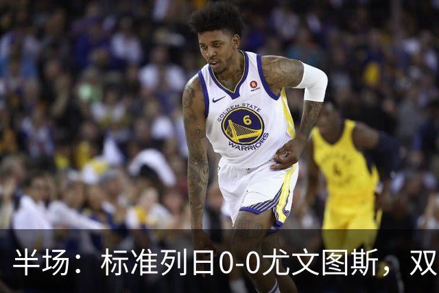 半场：标准列日0-0尤文图斯，双方半场共1次射正