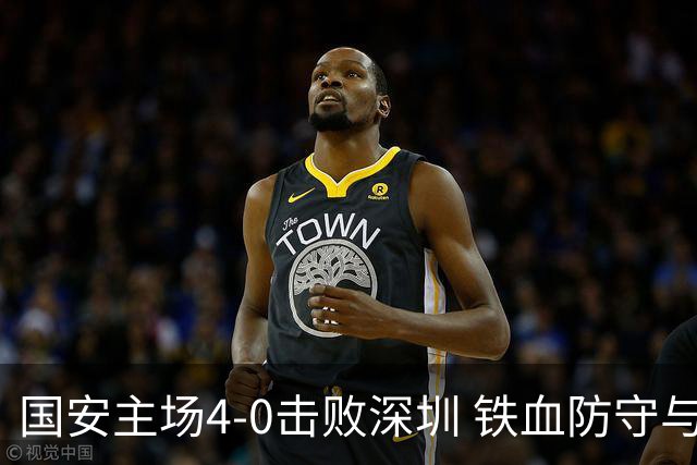 国安主场4-0击败深圳 铁血防守与华丽进攻诠释国安精神