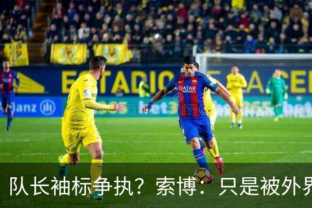 队长袖标争执？索博：只是被外界放大了，我们之间不存在任何矛盾