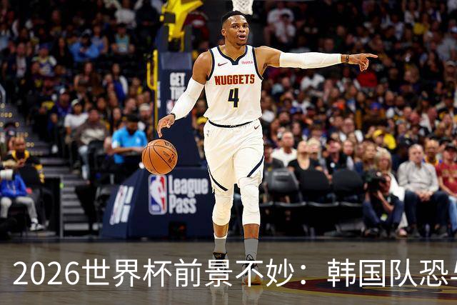 2026世界杯前景不妙：韩国队恐与南非争夺小组垫底！